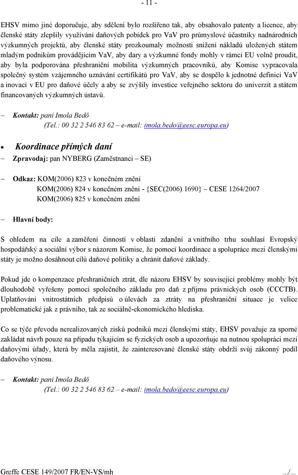 podporována přeshraniční mobilita výzkumných pracovníků, aby Komise vypracovala společný systém vzájemného uznávání certifikátů pro VaV, aby se dospělo k jednotné definici VaV a inovací v EU pro