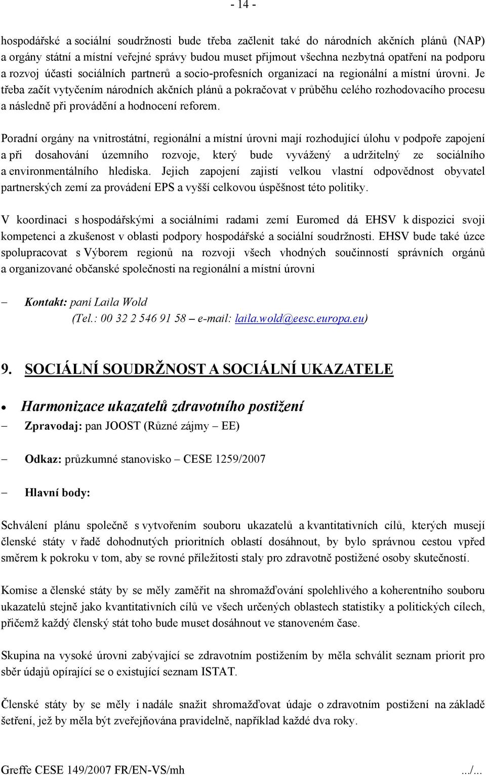 Je třeba začít vytyčením národních akčních plánů a pokračovat v průběhu celého rozhodovacího procesu a následně při provádění a hodnocení reforem.