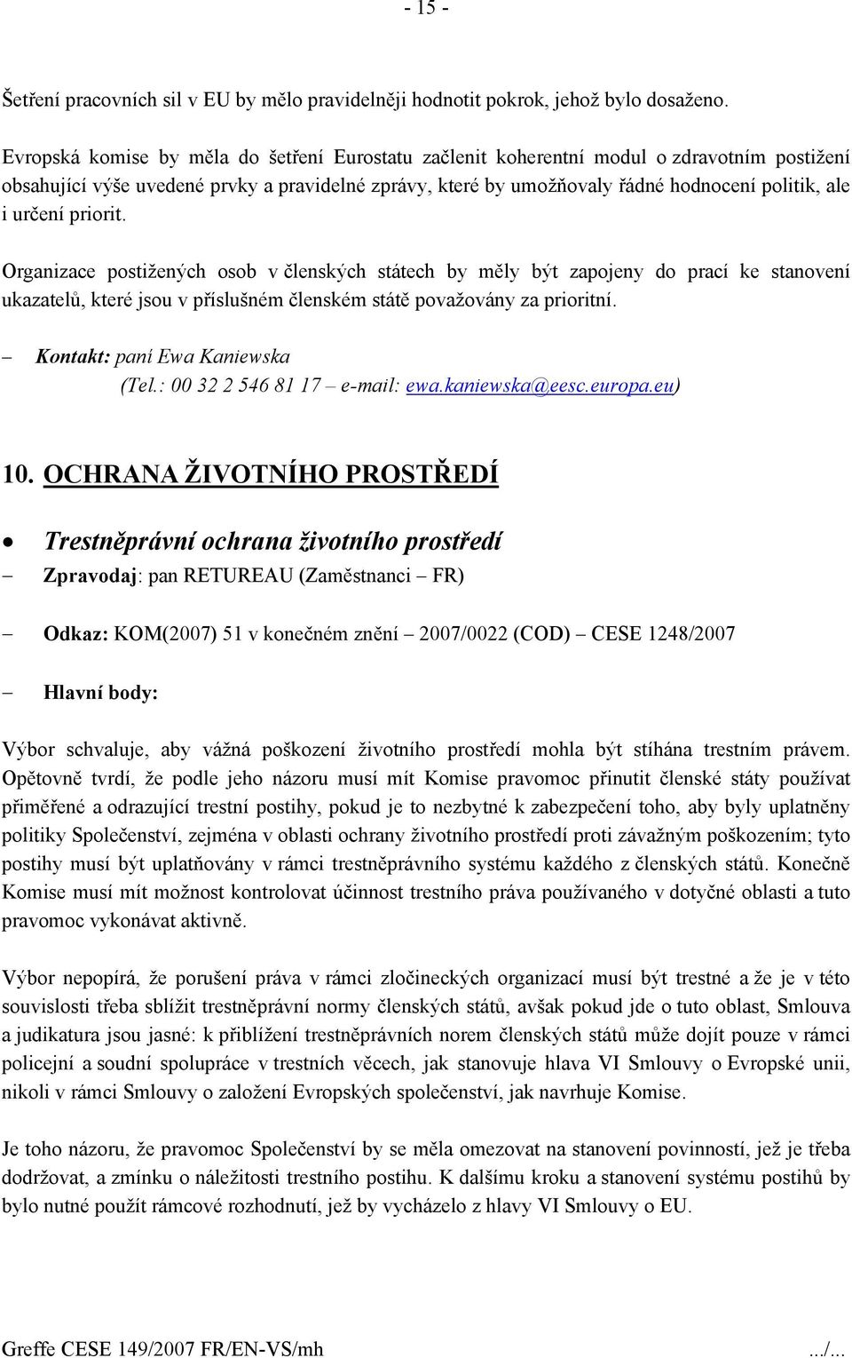 určení priorit. Organizace postižených osob v členských státech by měly být zapojeny do prací ke stanovení ukazatelů, které jsou v příslušném členském státě považovány za prioritní.