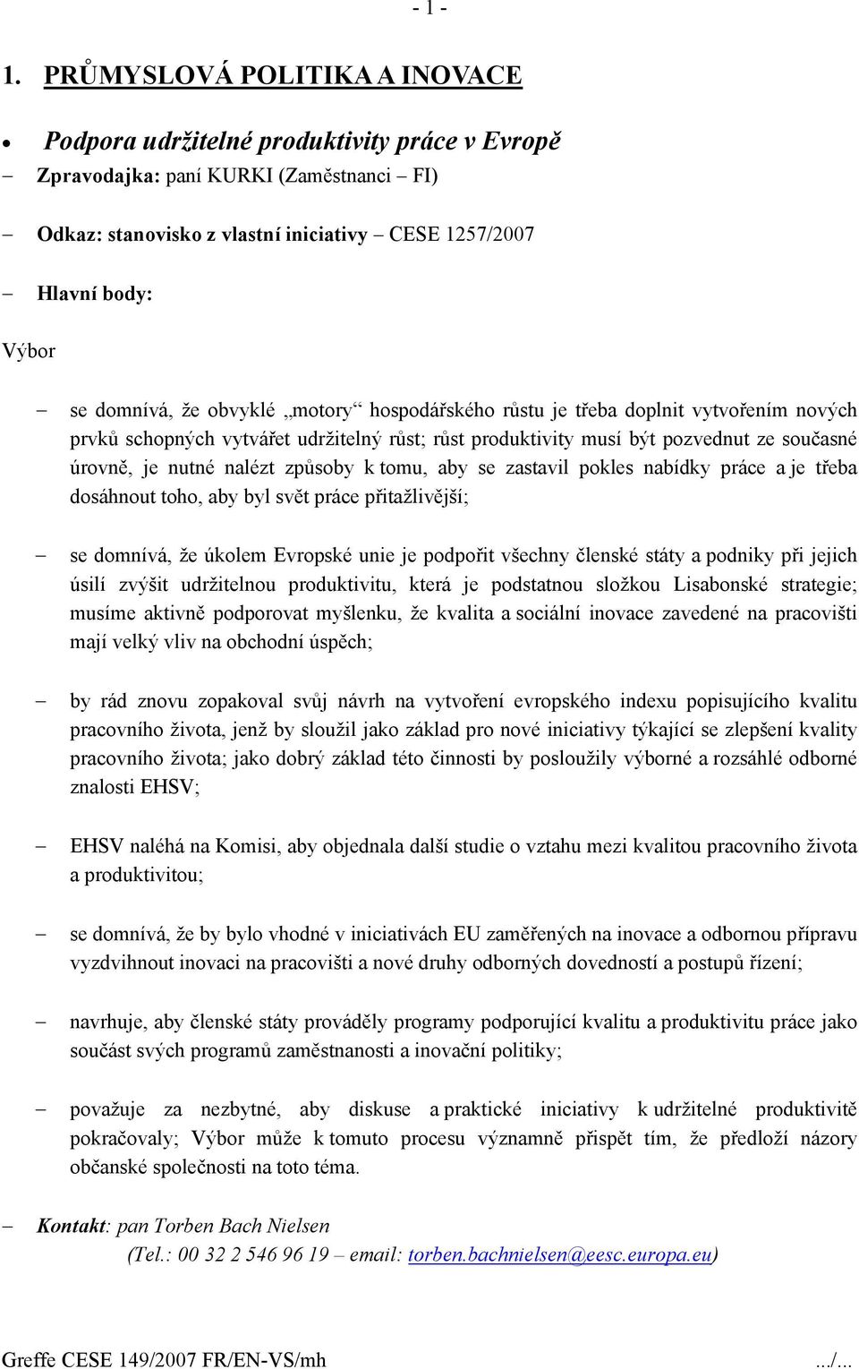 obvyklé motory hospodářského růstu je třeba doplnit vytvořením nových prvků schopných vytvářet udržitelný růst; růst produktivity musí být pozvednut ze současné úrovně, je nutné nalézt způsoby k