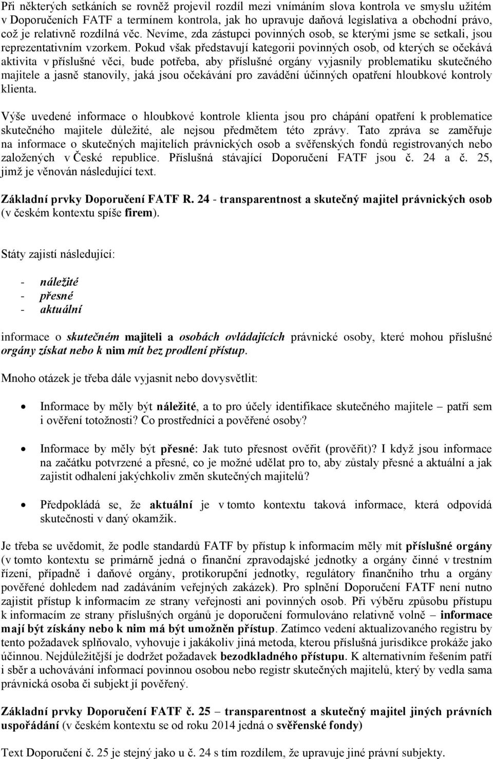 Pokud však představují kategorii povinných osob, od kterých se očekává aktivita v příslušné věci, bude potřeba, aby příslušné orgány vyjasnily problematiku skutečného majitele a jasně stanovily, jaká