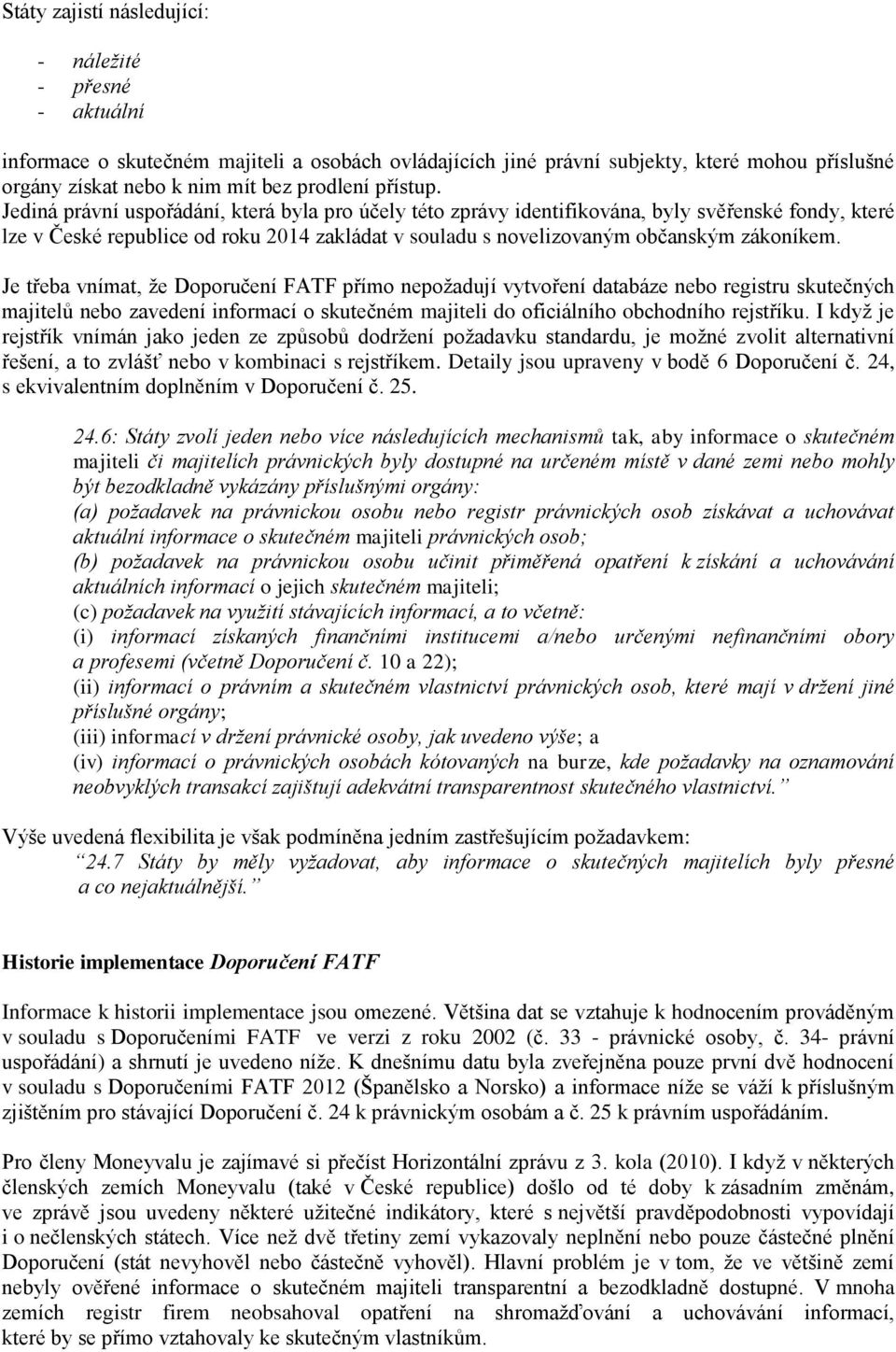 Jediná právní uspořádání, která byla pro účely této zprávy identifikována, byly svěřenské fondy, které lze v České republice od roku 2014 zakládat v souladu s novelizovaným občanským zákoníkem.