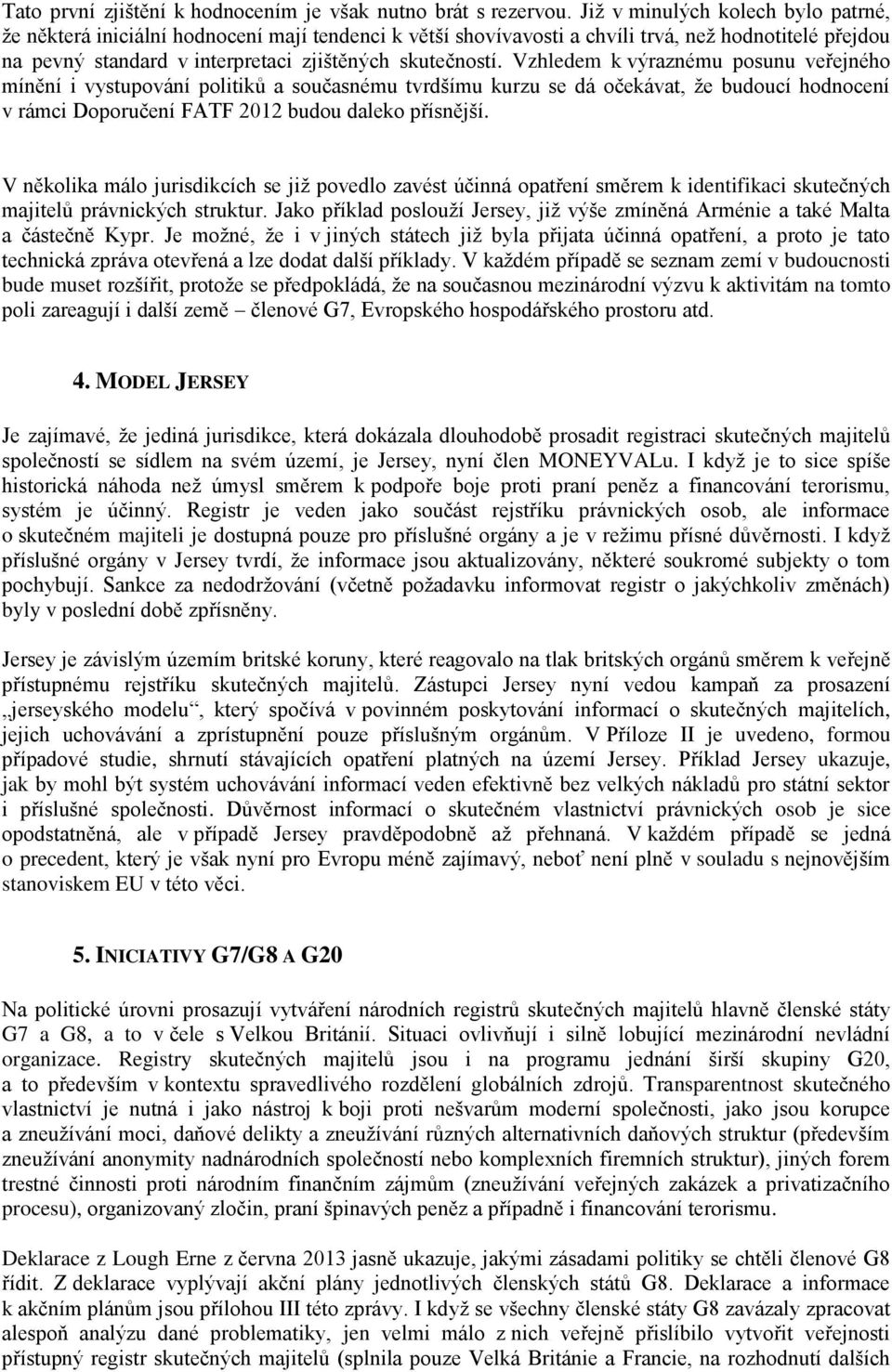 Vzhledem k výraznému posunu veřejného mínění i vystupování politiků a současnému tvrdšímu kurzu se dá očekávat, že budoucí hodnocení v rámci Doporučení FATF 2012 budou daleko přísnější.