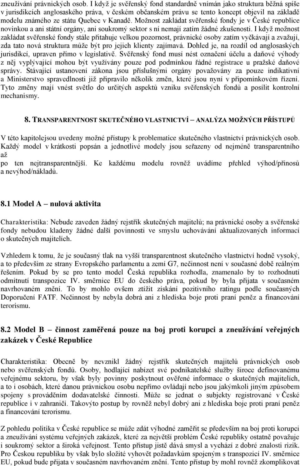 Kanadě. Možnost zakládat svěřenské fondy je v České republice novinkou a ani státní orgány, ani soukromý sektor s ní nemají zatím žádné zkušenosti.