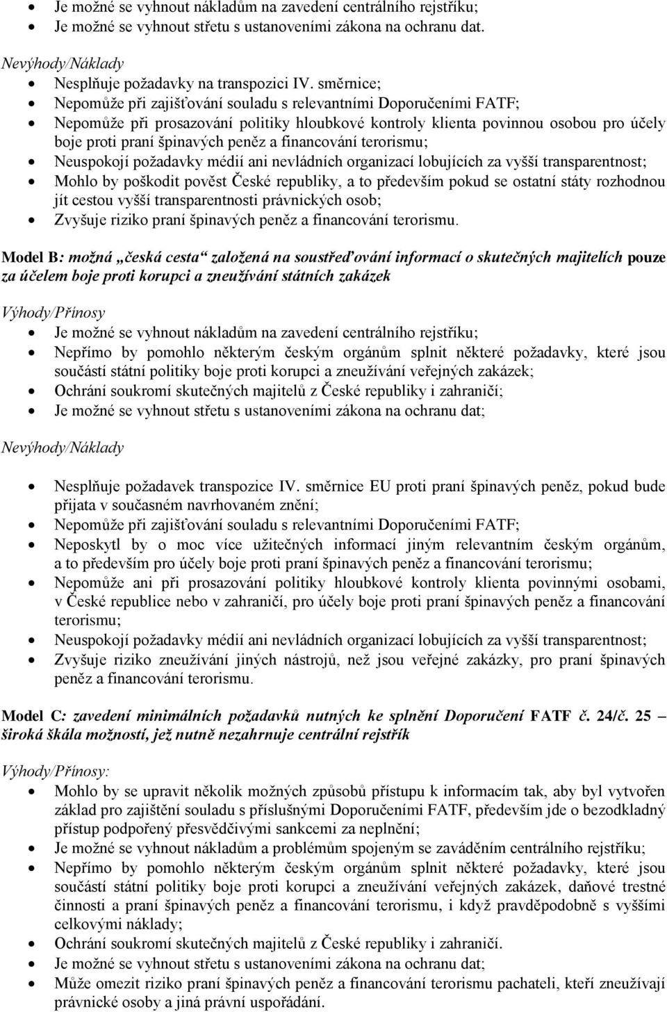 financování terorismu; Neuspokojí požadavky médií ani nevládních organizací lobujících za vyšší transparentnost; Mohlo by poškodit pověst České republiky, a to především pokud se ostatní státy