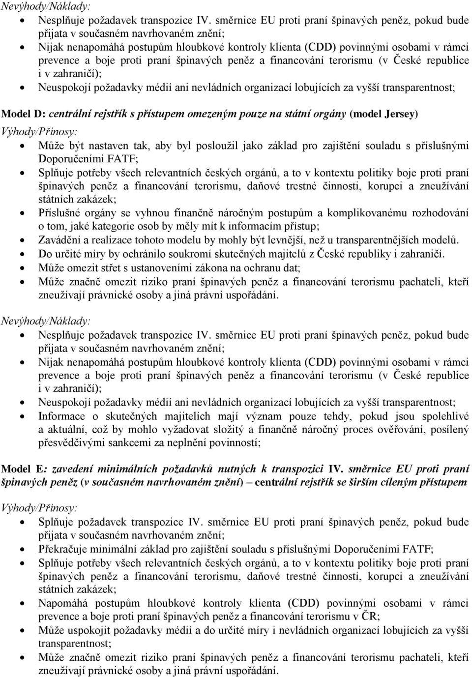 praní špinavých peněz a financování terorismu (v České republice i v zahraničí); Neuspokojí požadavky médií ani nevládních organizací lobujících za vyšší transparentnost; Model D: centrální rejstřík