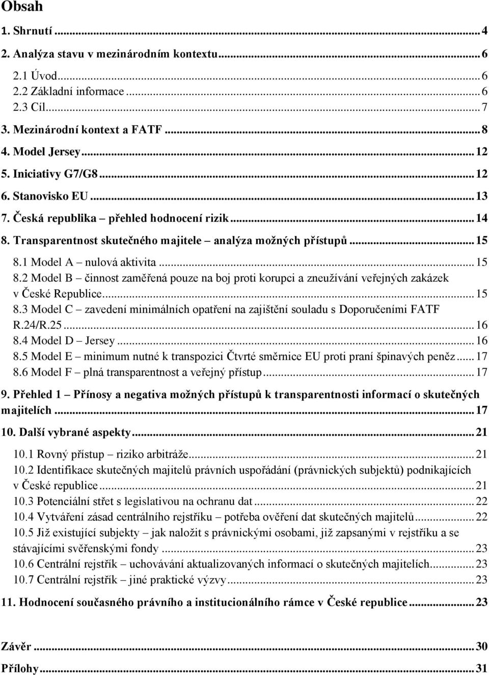 1 Model A nulová aktivita... 15 8.2 Model B činnost zaměřená pouze na boj proti korupci a zneužívání veřejných zakázek v České Republice... 15 8.3 Model C zavedení minimálních opatření na zajištění souladu s Doporučeními FATF R.