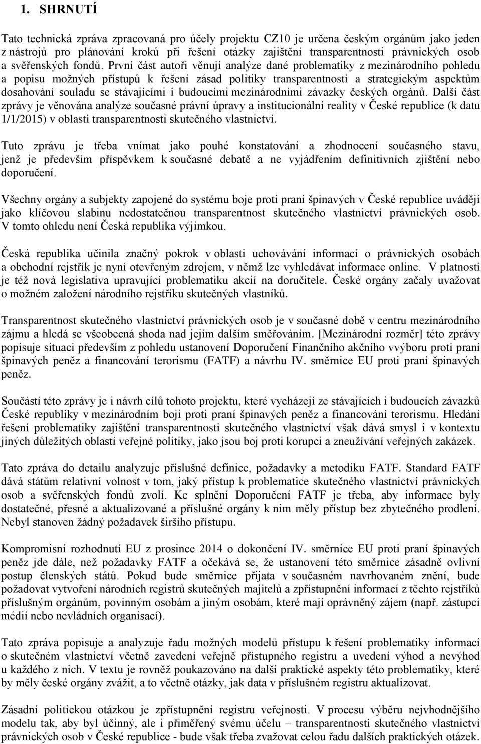 První část autoři věnují analýze dané problematiky z mezinárodního pohledu a popisu možných přístupů k řešení zásad politiky transparentnosti a strategickým aspektům dosahování souladu se stávajícími