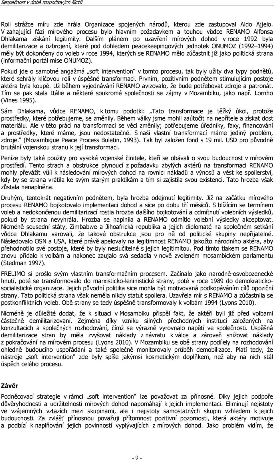 Dalším plánem po uzavření mírových dohod v roce 1992 byla demilitarizace a ozbrojení, které pod dohledem peacekeepingových jednotek ONUMOZ (1992 1994) měly být dokončeny do voleb v roce 1994, kterých