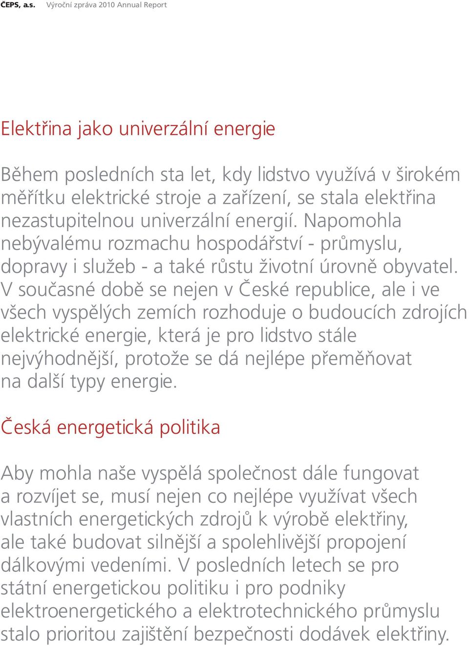 univerzální energií. Napomohla nebývalému rozmachu hospodářství - průmyslu, dopravy i služeb - a také růstu životní úrovně obyvatel.