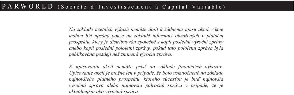 pololetní zprávy, pokud tato pololetní zpráva byla publikována později než zmíněná výroční zpráva. K upisovaniu akcií nemôže prísť na základe finančných výkazov.