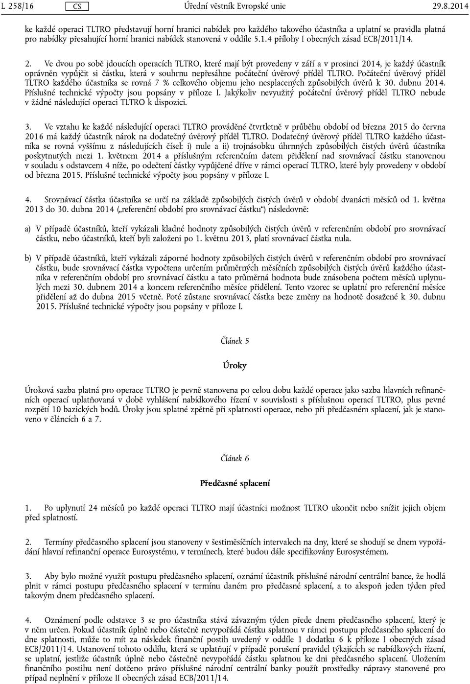 Ve dvou po sobě jdoucích operacích TLTRO, které mají být provedeny v září a v prosinci 2014, je každý účastník oprávněn vypůjčit si částku, která v souhrnu nepřesáhne počáteční úvěrový příděl TLTRO.