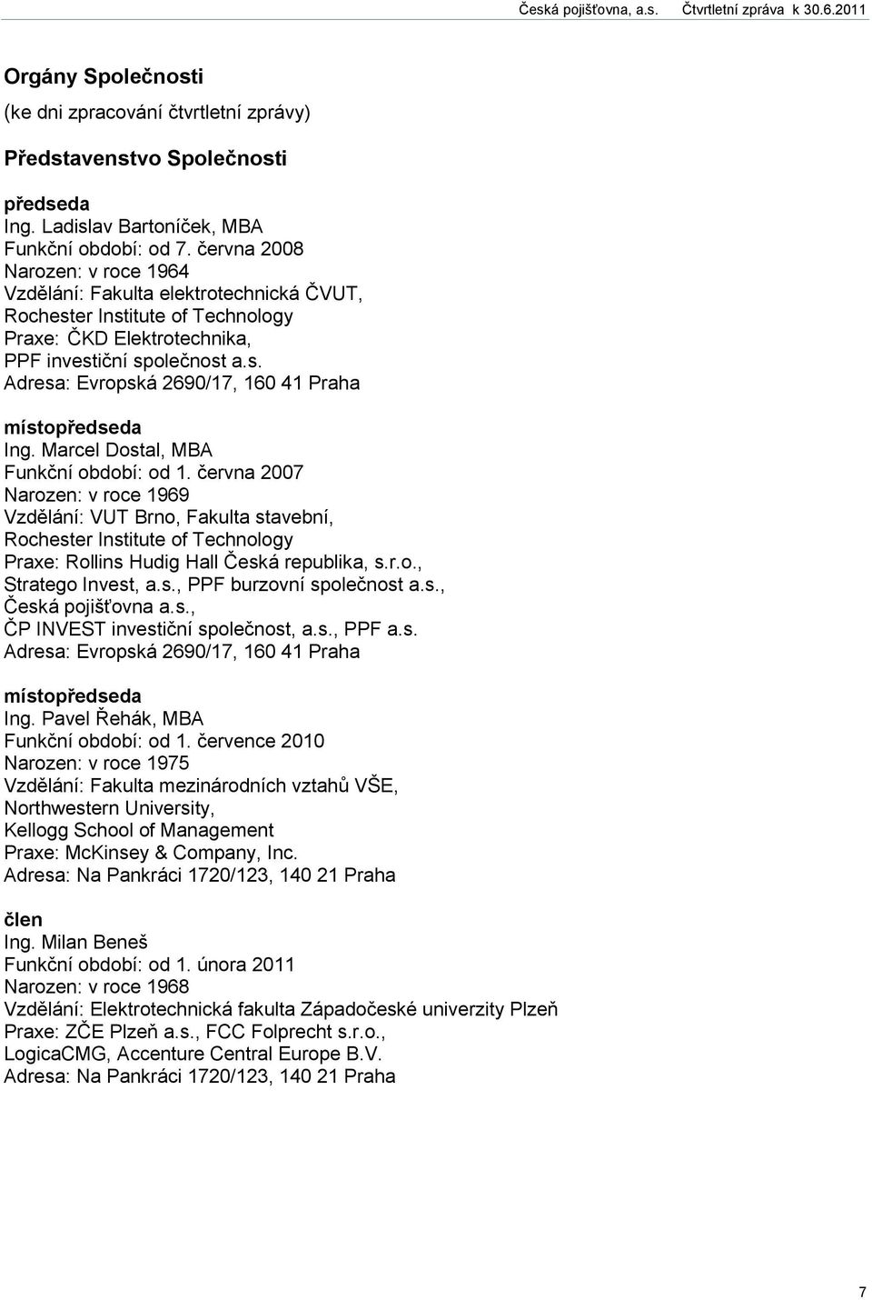 Marcel Dostal, MBA Funkční období: od 1. června 2007 Narozen: v roce 1969 Vzdělání: VUT Brno, Fakulta stavební, Rochester Institute of Technology Praxe: Rollins Hudig Hall Česká republika, s.r.o., Stratego Invest, a.