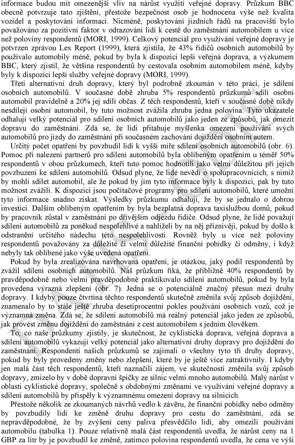 Nicméně, poskytování jízdních řádů na pracovišti bylo považováno za pozitivní faktor v odrazování lidí k cestě do zaměstnání automobilem u více než poloviny respondentů (MORI, 1999).