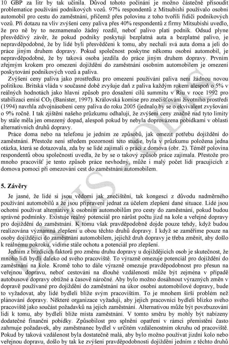 Při dotazu na vliv zvýšení ceny paliva přes 40% respondentů z firmy Mitsubishi uvedlo, že pro ně by to neznamenalo žádný rozdíl, neboť palivo platí podnik.