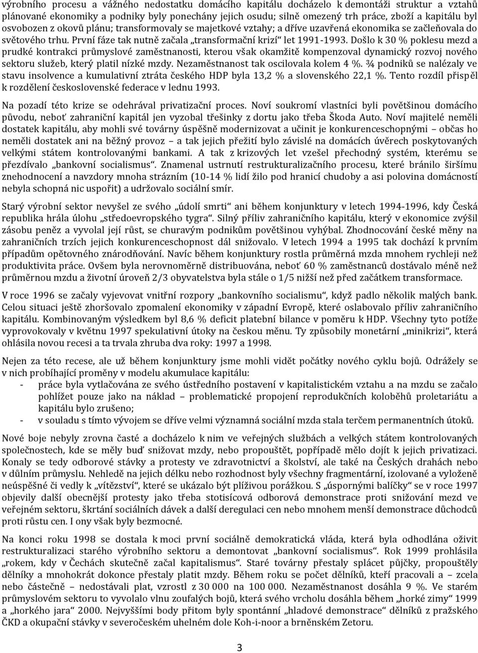 Došlo k 30 % poklesu mezd a prudké kontrakci průmyslové zaměstnanosti, kterou však okamžitě kompenzoval dynamický rozvoj nového sektoru služeb, který platil nízké mzdy.