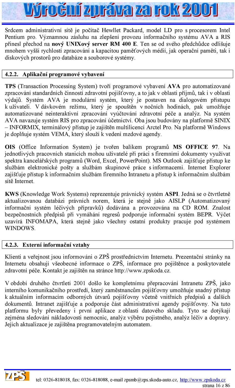 Ten se od svého předchůdce odlišuje mnohem vyšší rychlostí zpracování a kapacitou paměťových médií, jak operační paměti, tak i diskových prostorů pro databáze a souborové systémy. 4.2.