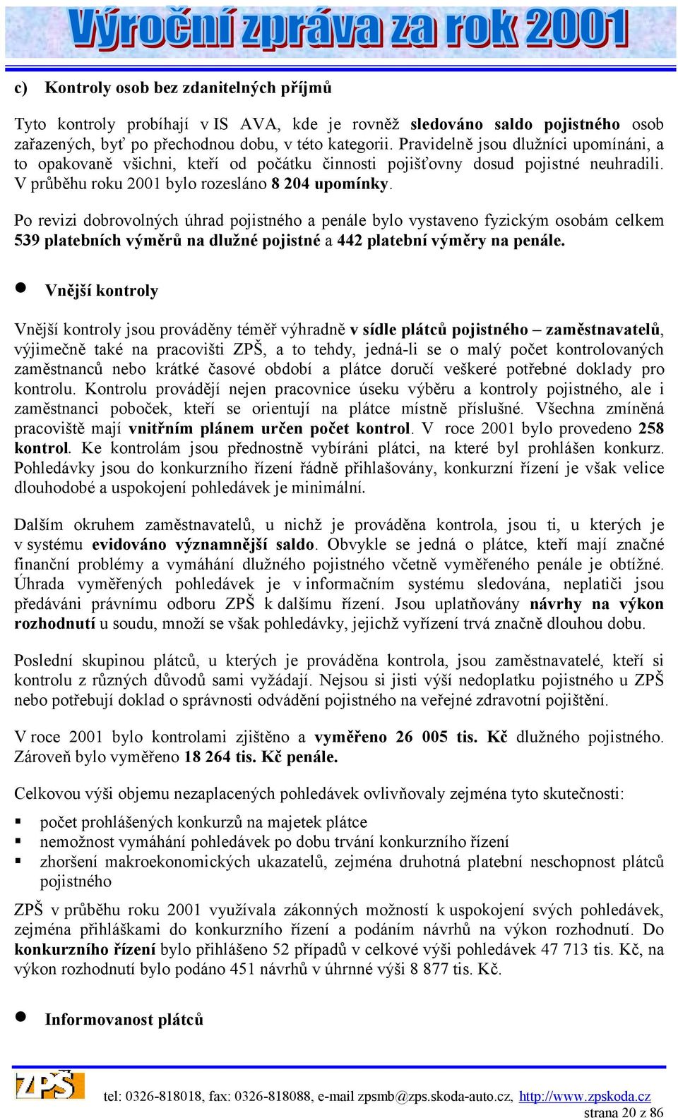 Po revizi dobrovolných úhrad pojistného a penále bylo vystaveno fyzickým osobám celkem 539 platebních výměrů na dlužné pojistné a 442 platební výměry na penále.