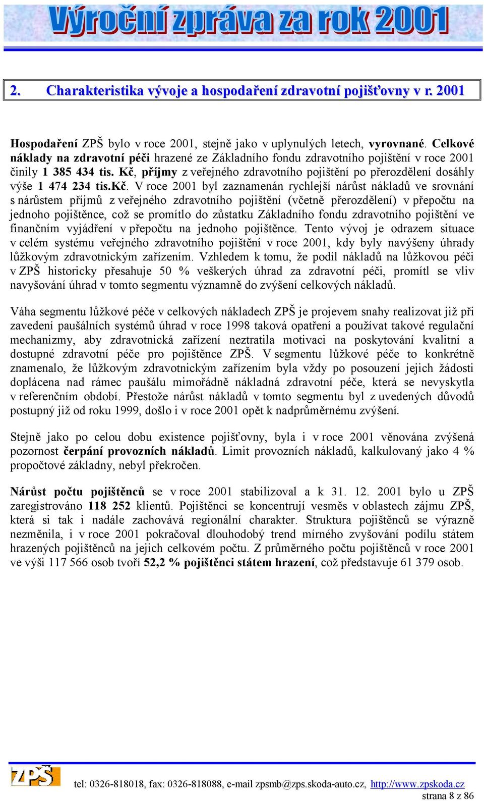 Kč, příjmy z veřejného zdravotního pojištění po přerozdělení dosáhly výše 1 474 234 tis.kč.