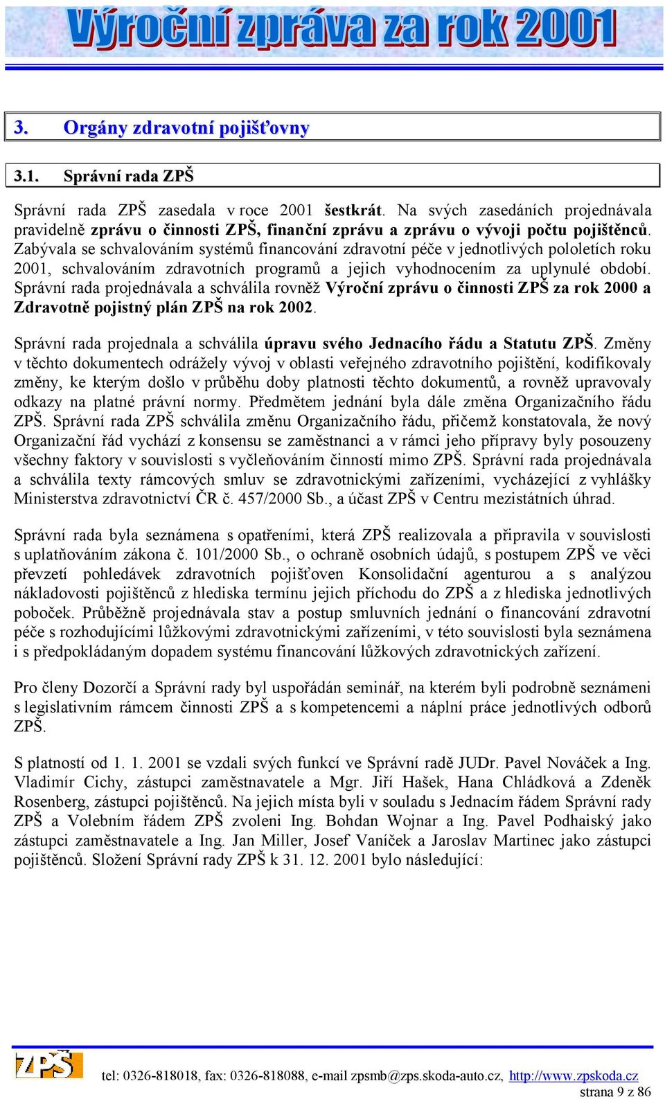 Zabývala se schvalováním systémů financování zdravotní péče v jednotlivých pololetích roku 2001, schvalováním zdravotních programů a jejich vyhodnocením za uplynulé období.