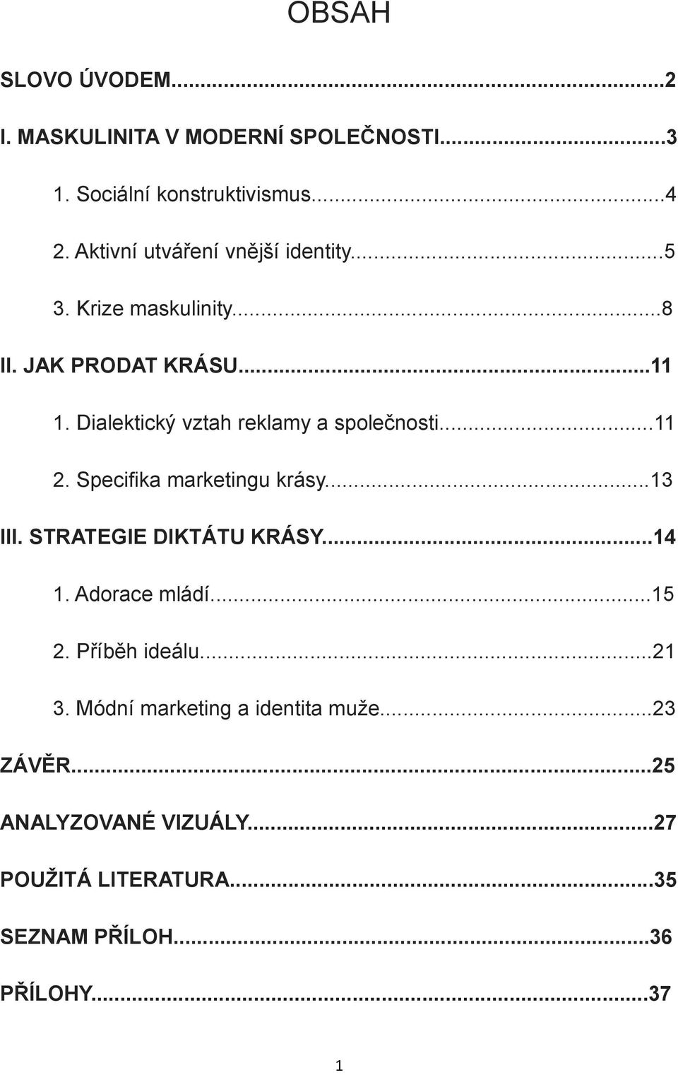 Dialektický vztah reklamy a společnosti...11 2. Specifika marketingu krásy...13 III. STRATEGIE DIKTÁTU KRÁSY...14 1.