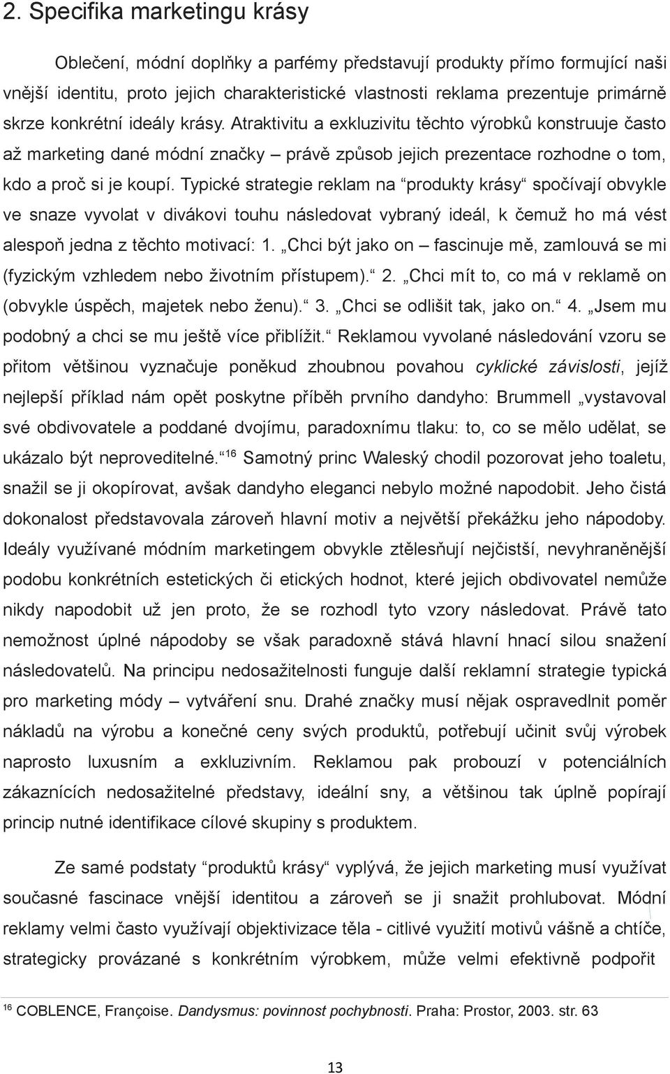 Typické strategie reklam na produkty krásy spočívají obvykle ve snaze vyvolat v divákovi touhu následovat vybraný ideál, k čemuž ho má vést alespoň jedna z těchto motivací: 1.