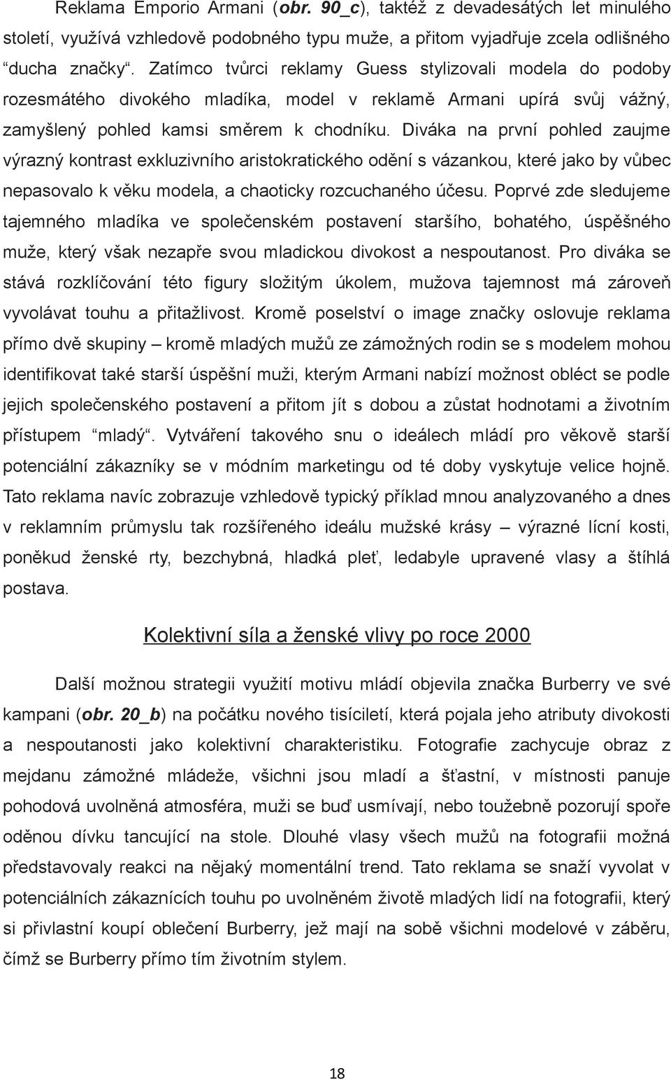 Diváka na první pohled zaujme výrazný kontrast exkluzivního aristokratického odění s vázankou, které jako by vůbec nepasovalo k věku modela, a chaoticky rozcuchaného účesu.