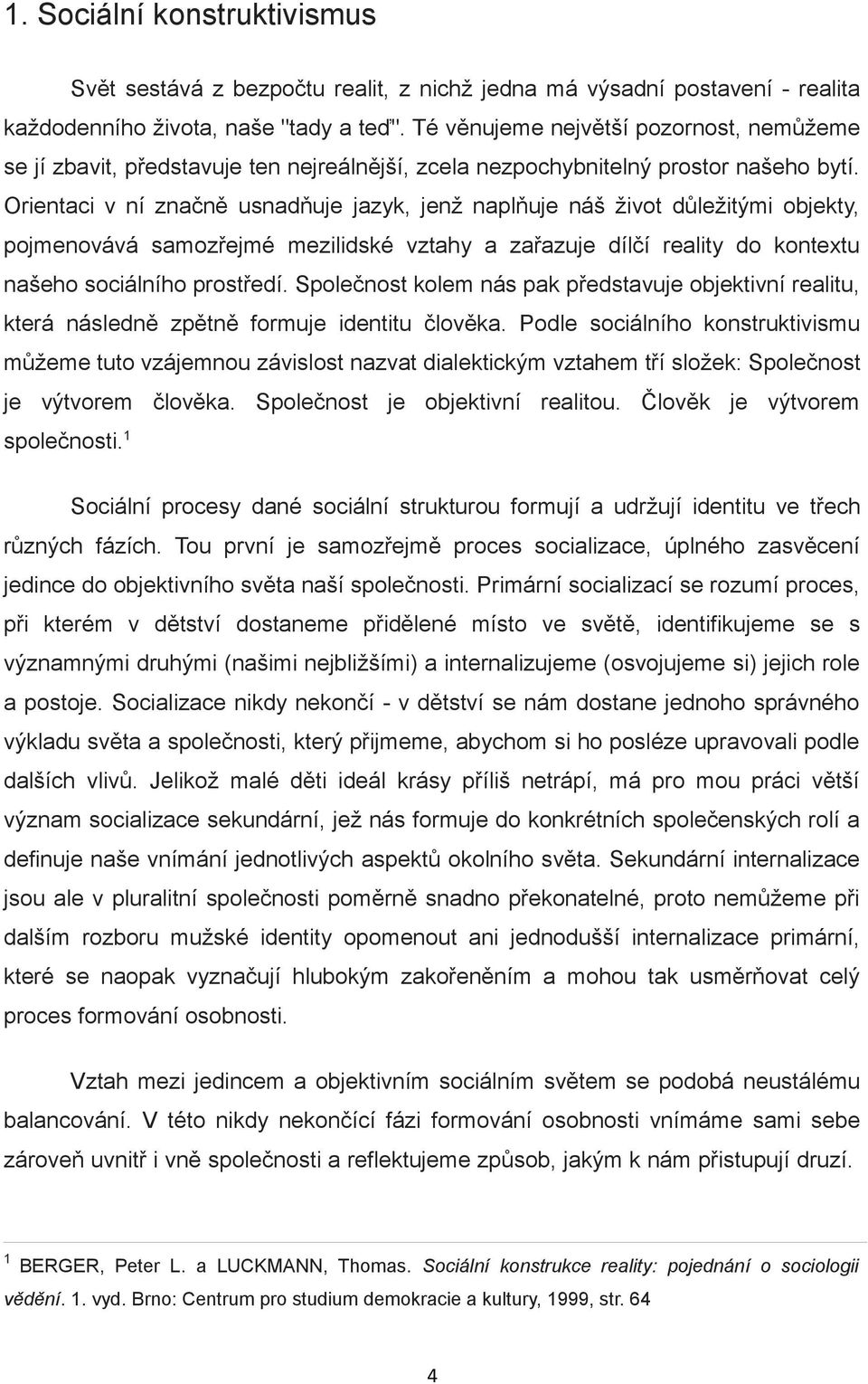 Orientaci v ní značně usnadňuje jazyk, jenž naplňuje náš život důležitými objekty, pojmenovává samozřejmé mezilidské vztahy a zařazuje dílčí reality do kontextu našeho sociálního prostředí.