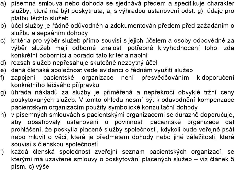 osoby odpovědné za výběr služeb mají odborné znalosti potřebné k vyhodnocení toho, zda konkrétní odborníci a poradci tato kritéria naplní d) rozsah služeb nepřesahuje skutečně nezbytný účel e) daná