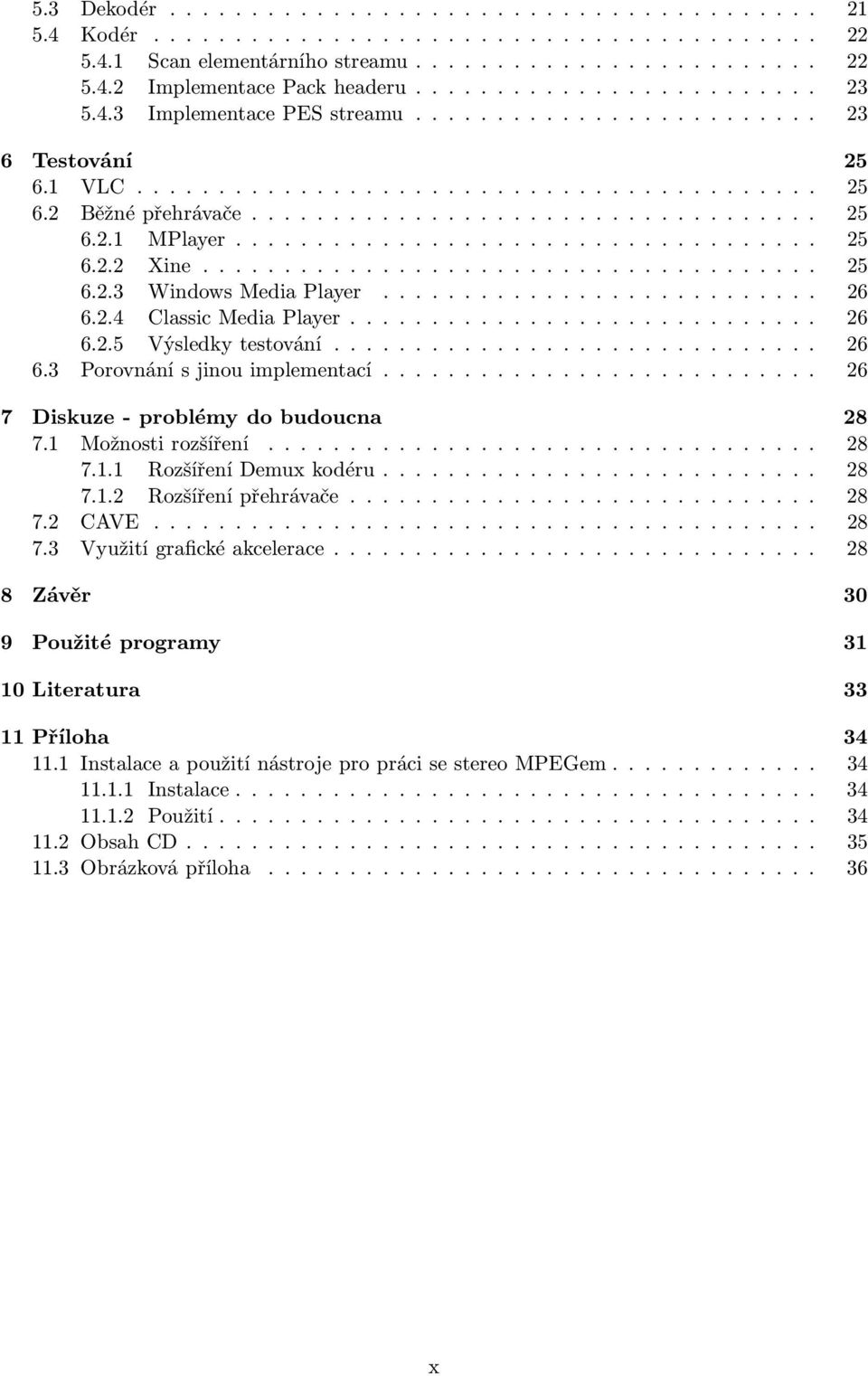 ... 26 7 Diskuze- problémy do budoucna 28 7.1 Možnostirozšíření.... 28 7.1.1 RozšířeníDemuxkodéru.... 28 7.1.2 Rozšířenípřehrávače...... 28 7.2 CAVE.... 28 7.3 Využitígrafickéakcelerace.