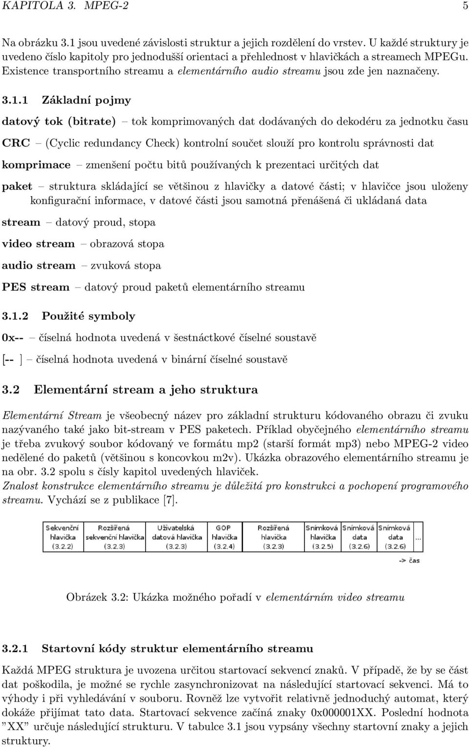 3.1.1 Základní pojmy datový tok(bitrate) tok komprimovaných dat dodávaných do dekodéru za jednotku času CRC (Cyclic redundancy Check) kontrolní součet slouží pro kontrolu správnosti dat komprimace