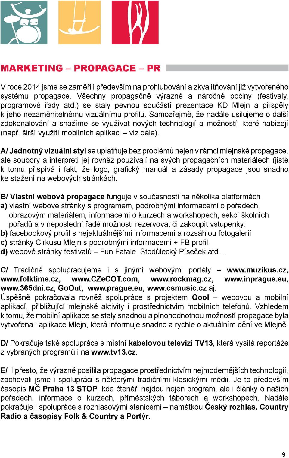 Samozr ejme, z e nada le usilujeme o dals i zdokonalova ni a snaz i me se vyuz i vat novy ch technologii a moz nosti, ktere nabi zeji (napr. s irs i vyuz iti mobilni ch aplikaci viz da le).