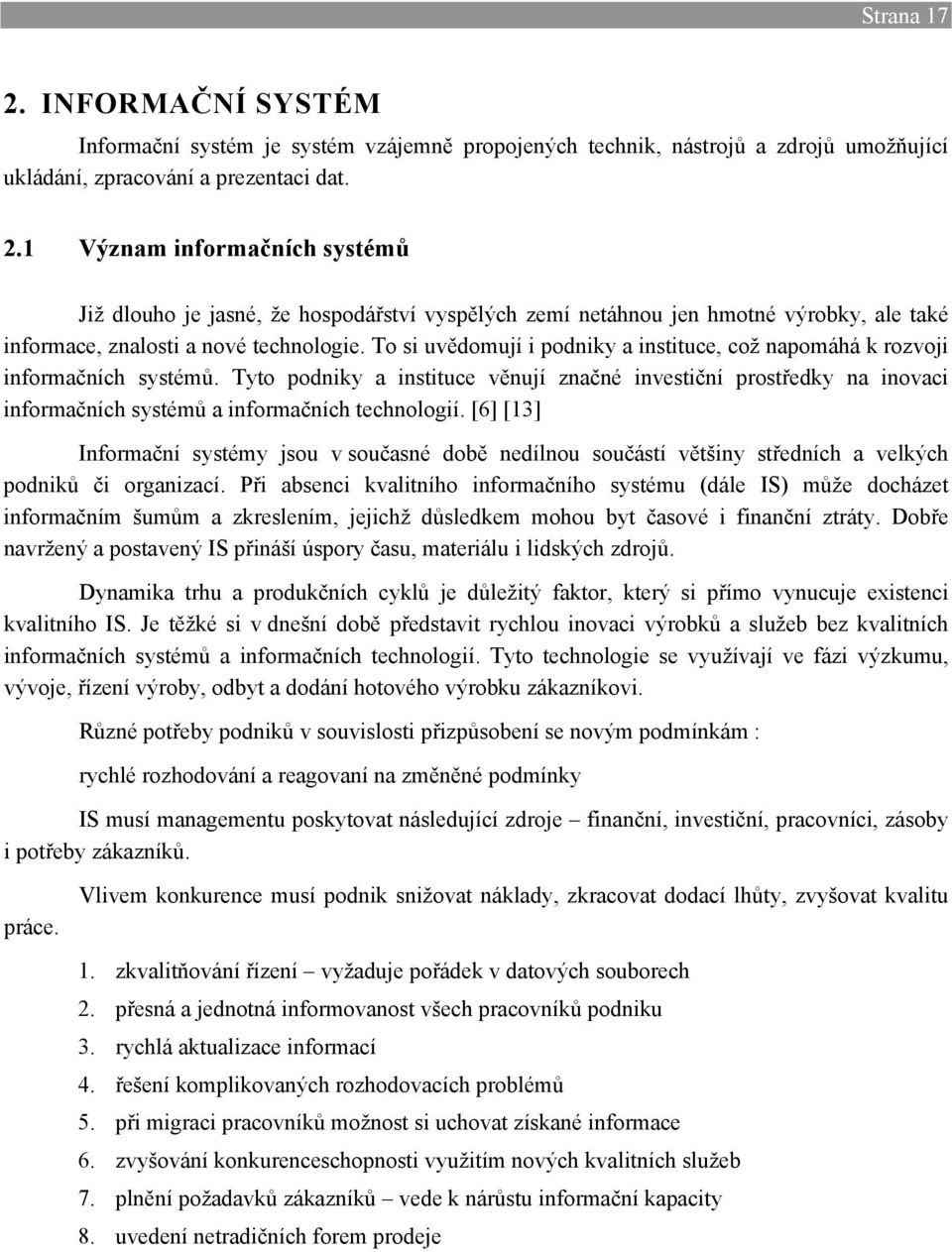 Tyto podniky a instituce věnují značné investiční prostředky na inovaci informačních systémů a informačních technologií.