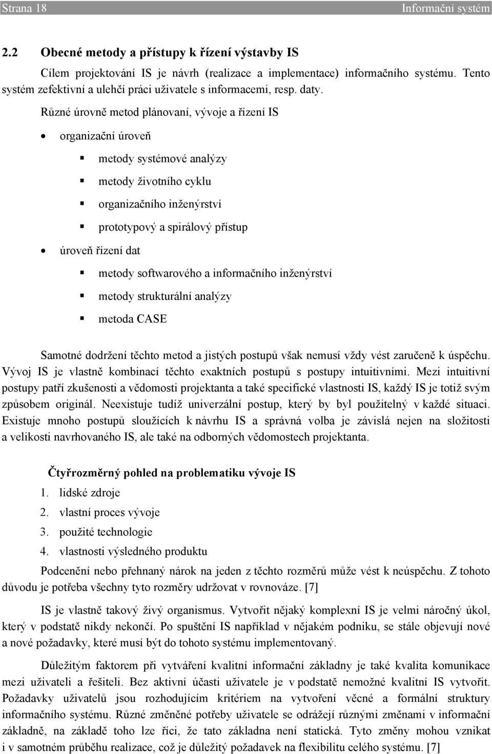 Různé úrovně metod plánovaní, vývoje a řízení IS organizační úroveň metody systémové analýzy metody životního cyklu organizačního inženýrství prototypový a spirálový přístup úroveň řízení dat metody