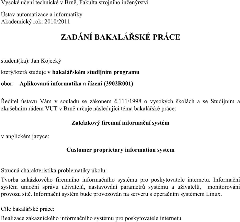 111/1998 o vysokých školách a se Studijním a zkušebním řádem VUT v Brně určuje následující téma bakalářské práce: v anglickém jazyce: Zakázkový firemní informační systém Customer proprietary