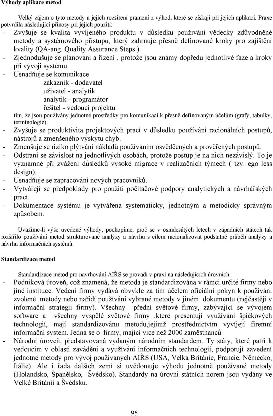 definované kroky pro zajištění kvality (QA-ang. Quality Assurance Steps.) - Zjednodušuje se plánování a řízení, protože jsou známy dopředu jednotlivé fáze a kroky při vývoji systému.