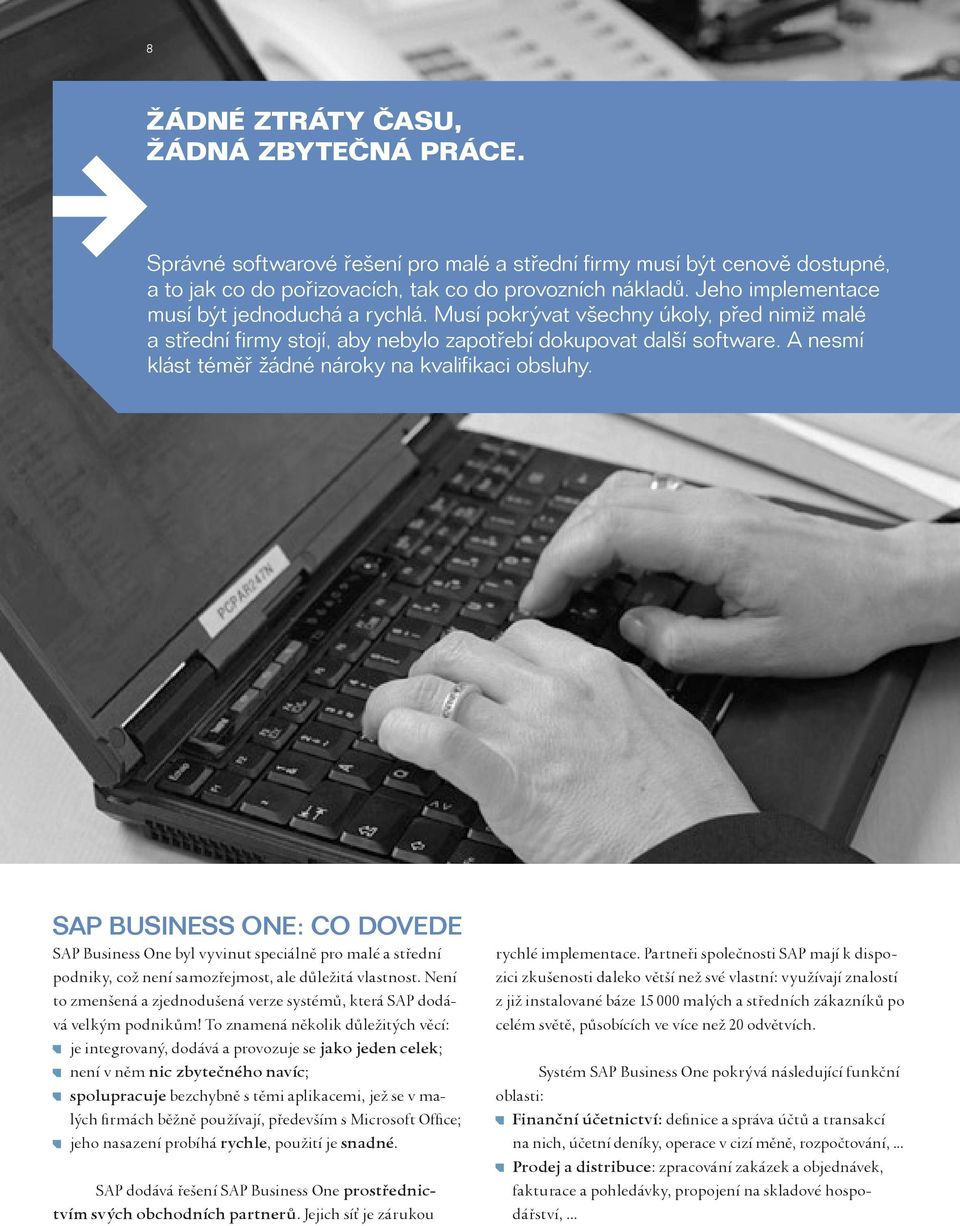 A nesmí klást téměř žádné nároky na kvalifikaci obsluhy. SAP BUSINESS ONE: CO DOVEDE SAP Business One byl vyvinut speciálně pro malé a střední podniky, což není samozřejmost, ale důležitá vlastnost.