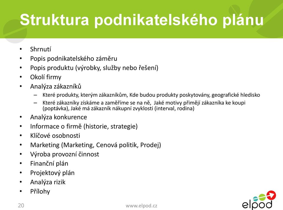 přimějí zákazníka ke koupi (poptávka), Jaké má zákazník nákupní zvyklosti (interval, rodina) Analýza konkurence Informace o firmě (historie,