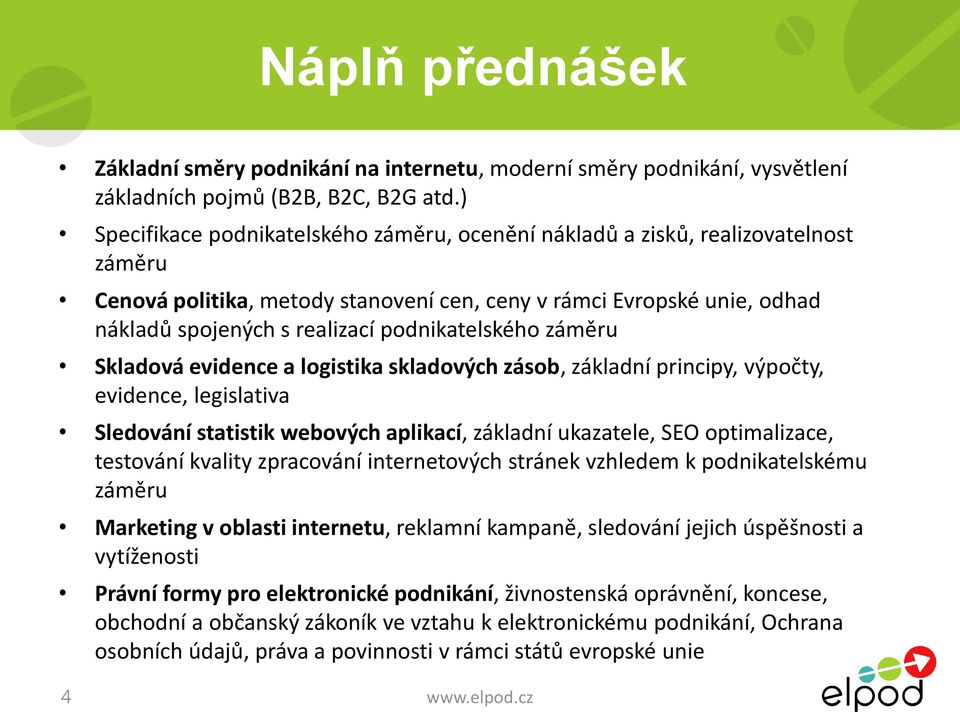 podnikatelského záměru Skladová evidence a logistika skladových zásob, základní principy, výpočty, evidence, legislativa Sledování statistik webových aplikací, základní ukazatele, SEO optimalizace,