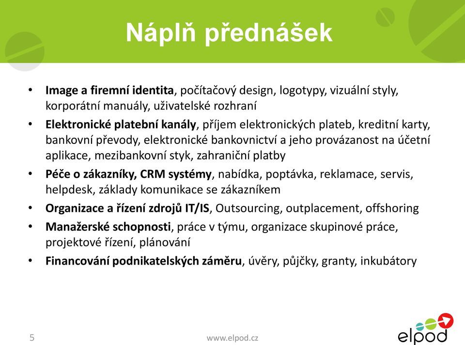 zákazníky, CRM systémy, nabídka, poptávka, reklamace, servis, helpdesk, základy komunikace se zákazníkem Organizace a řízení zdrojů IT/IS, Outsourcing, outplacement,