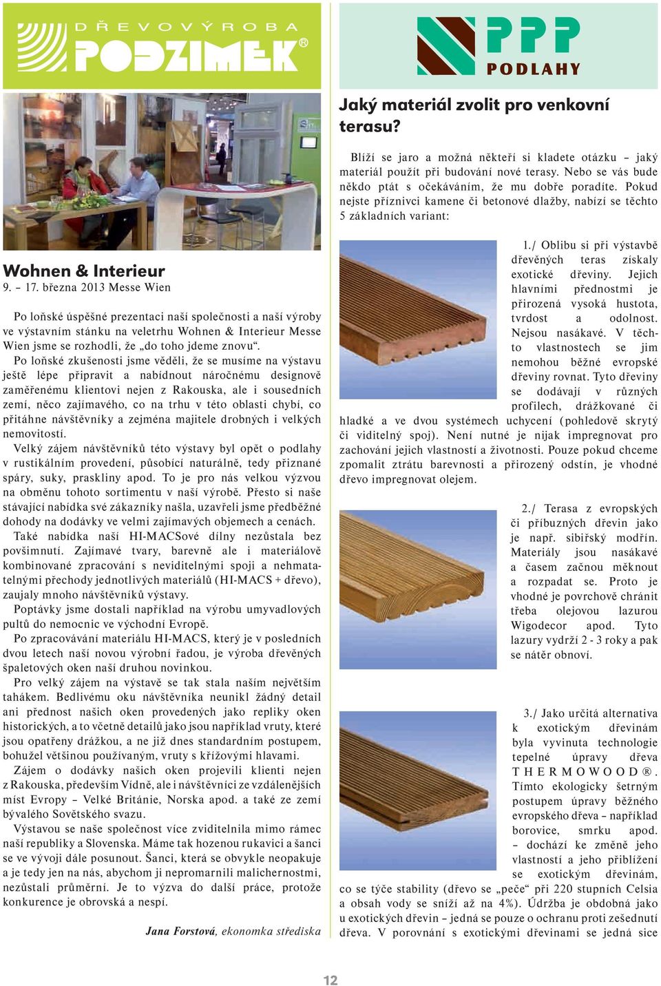 března 2013 Messe Wien Po loňské úspěšné prezentaci naší společnosti a naší výroby ve výstavním stánku na veletrhu Wohnen & Interieur Messe Wien jsme se rozhodli, že do toho jdeme znovu.