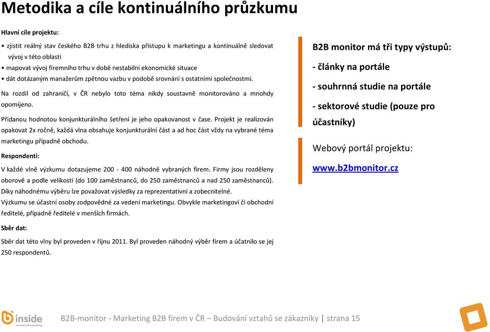 Na rozdíl od zahraničí, v ČR nebylo toto téma nikdy soustavně monitorováno a mnohdy opomíjeno. Přidanou hodnotou konjunkturálního šetření je jeho opakovanost v čase.