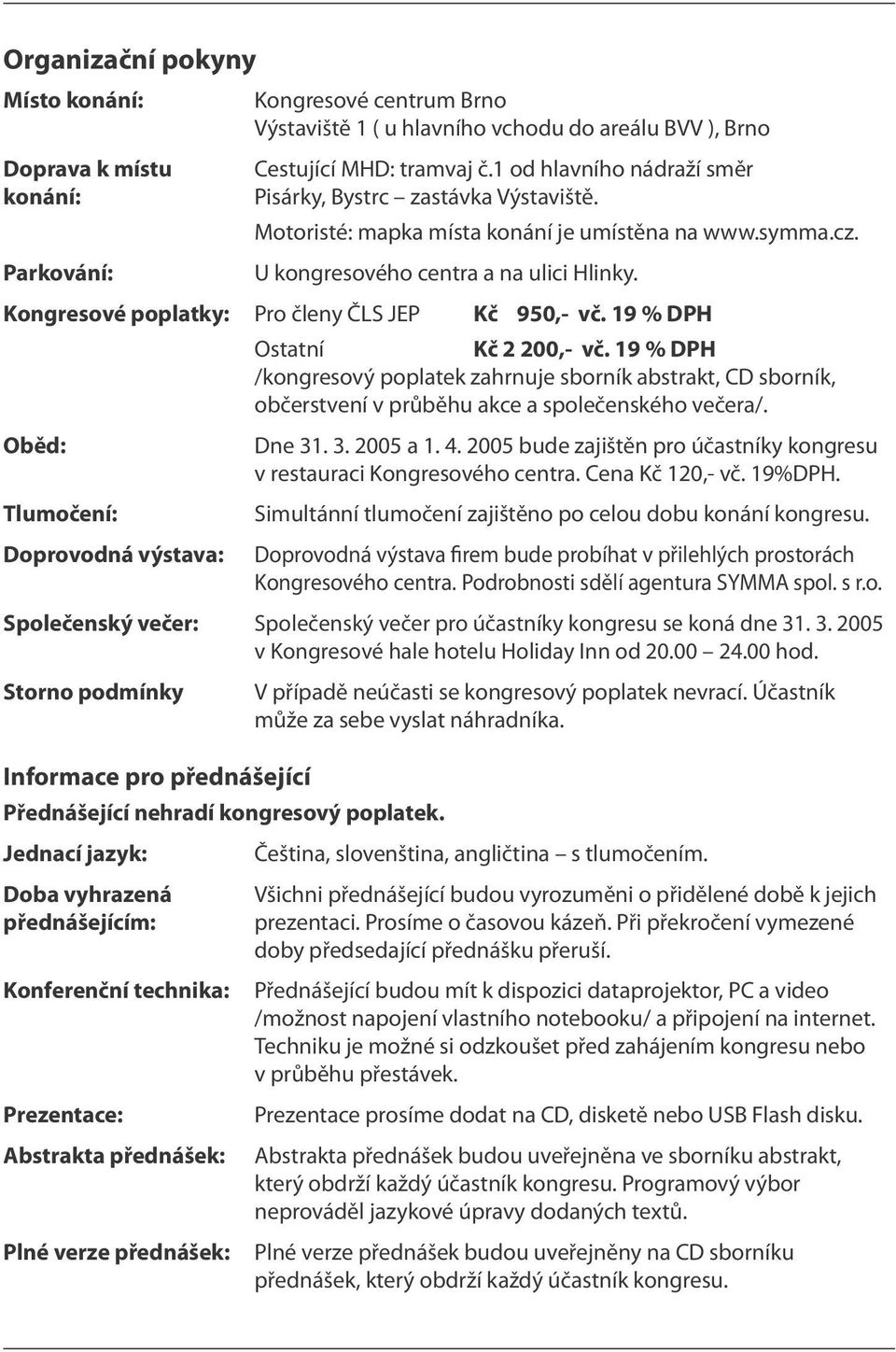 Kongresové poplatky: Pro členy ČLS JEP Kč 950,- vč. 19 % DPH Oběd: Tlumočení: Doprovodná výstava: Ostatní Kč 2 200,- vč.