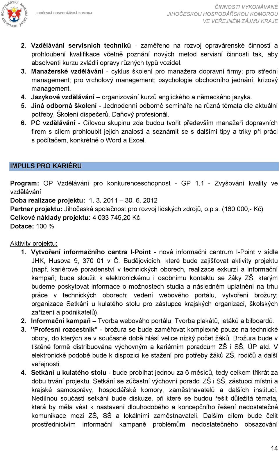 Jazykové vzdělávání organizování kurzů anglického a německého jazyka. 5. Jiná odborná školení - Jednodenní odborné semináře na různá témata dle aktuální potřeby, Školení dispečerů, Daňový profesionál.