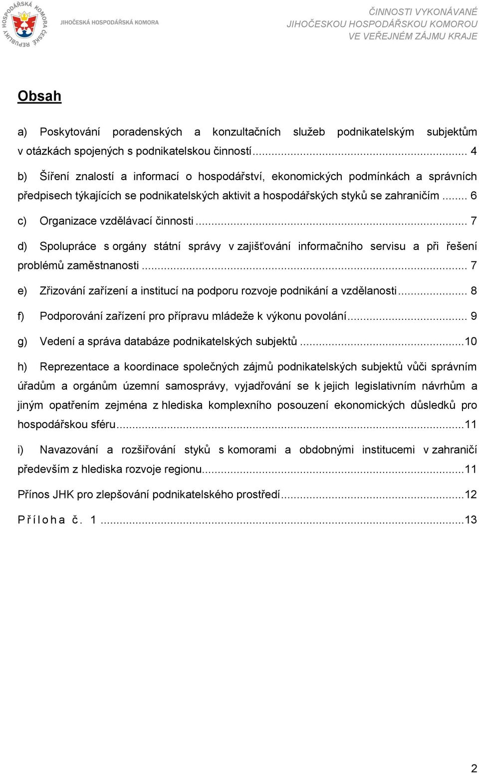 .. 6 c) Organizace vzdělávací činnosti... 7 d) Spolupráce s orgány státní správy v zajišťování informačního servisu a při řešení problémů zaměstnanosti.