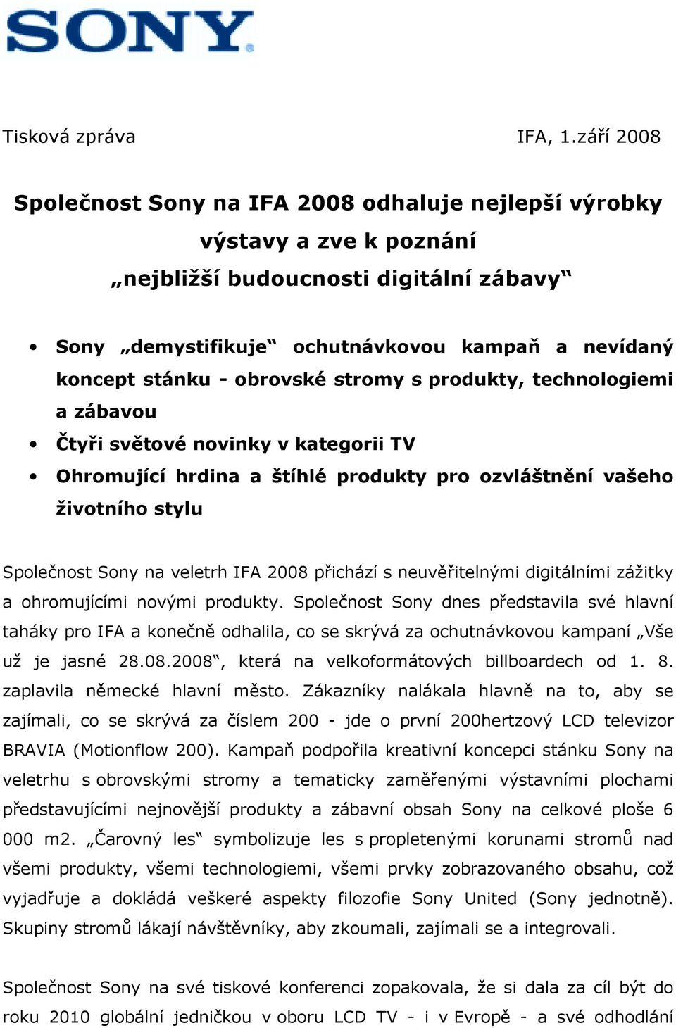 obrovské stromy s produkty, technologiemi a zábavou Čtyři světové novinky v kategorii TV Ohromující hrdina a štíhlé produkty pro ozvláštnění vašeho životního stylu Společnost Sony na veletrh IFA 2008