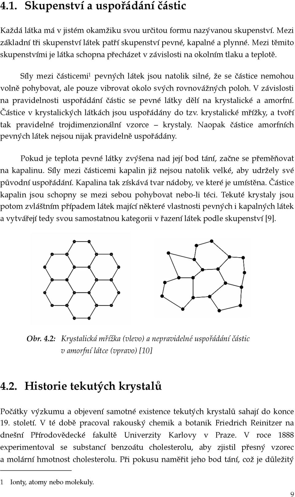 Síly mezi částicemi 1 pevných látek jsou natolik silné, že se částice nemohou volně pohybovat, ale pouze vibrovat okolo svých rovnovážných poloh.