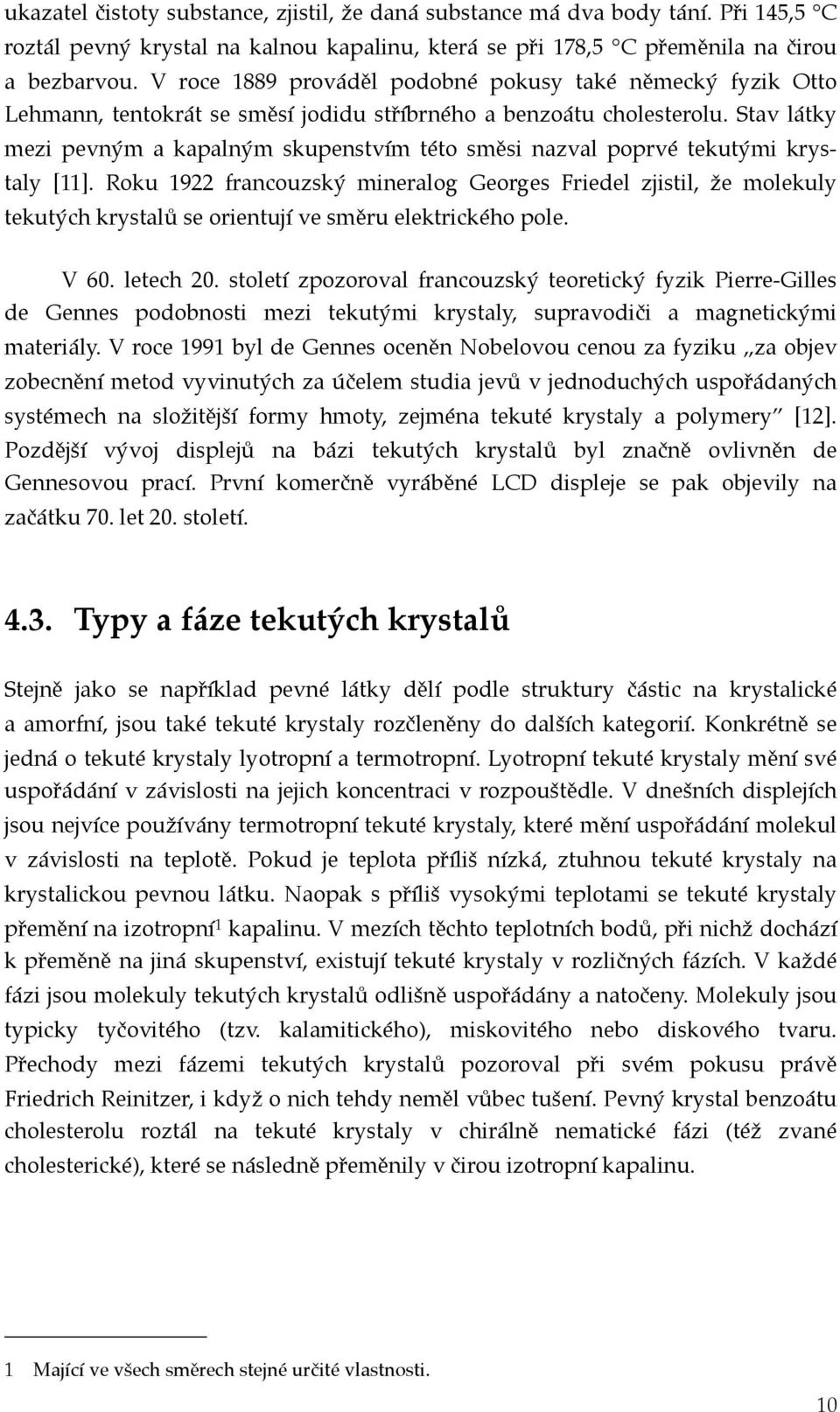 Stav látky mezi pevným a kapalným skupenstvím této směsi nazval poprvé tekutými krystaly [11].