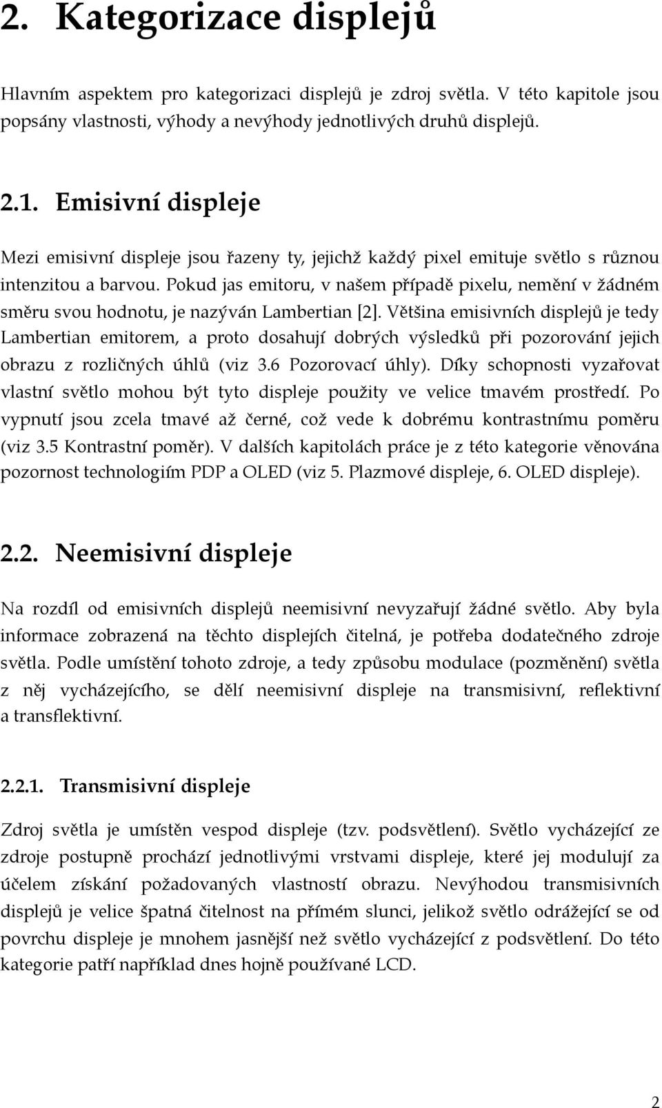 Pokud jas emitoru, v našem případě pixelu, nemění v žádném směru svou hodnotu, je nazýván Lambertian [2].