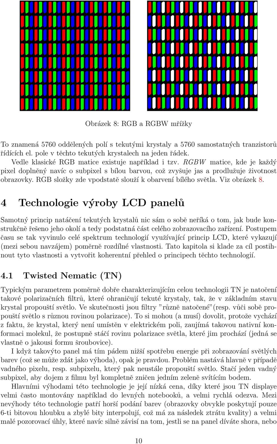 RGB složky zde vpodstatě slouží k obarvení bílého světla. Viz obrázek 8.